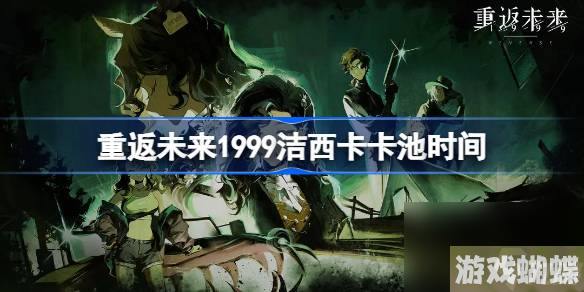 重返未来1999洁西卡卡池时间 重返未来1999洁西卡什么时候出的