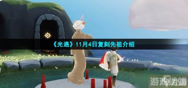 光遇11月4日复刻先祖是谁-11月4日复刻先祖介绍