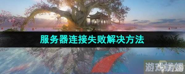 《逆水寒手游》服务器连接失败解决方法